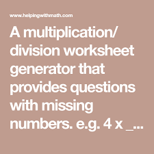 A Multiplication Division Worksheet Generator That Provides Questions With Missing Numbers E G 4 X 32 Or 12 X 6 Questions Can Be Multiplication D