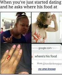 Have you ever been married?), and laughter is a great connector. Dopl3r Com Memes When Youve Just Started Dating And He Asks Where His Food At Www Google Com Se Ar Wheres His Food S More Toodankmyguy No One Knows