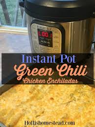 Instant Pot Green Chili Chicken Enchiladas Hollis Homestead Recipe Green Chili Chicken Enchiladas Green Chili Chicken Instant Pot