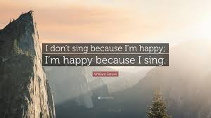 See all 10 formats and editions hide other formats and editions. William James Quote I Don T Sing Because I M Happy I M Happy Because I