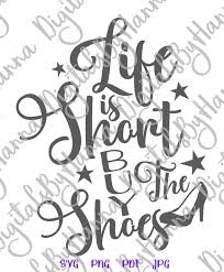 The way you're going to move is quite dictated by your shoes. Inspirational Svg Life Is Short Buy The Shoes Motivational Funny Quote Word Print Svg Files For Cricut