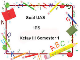 Kunci jawaban ips kelas 7 kurikulum 2013 bab 3. Soal Uas Ips Kelas 3 Semester 1 Plus Kunci Jawaban Juragan Les