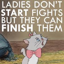 Ladies Don T Start Fights But They Can Finish Them Ladies Don T Start Fights But They Can Finish Them Aristocats Movie Quotes Disney Movie Rewards Disney Quotes