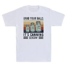 4.7 out of 5 stars. Men Grab Your Balls It S Canning Season Funny Sayings Gag Gift Vintage Men S T Shirt Clothing Shoes Accessories Vishawatch Com