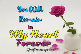 That's why these are known as flowers that mean i will love you forever. Trending You Will Remain In My Heart Forever Quotes Sweet Love Messages