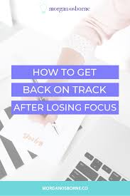 How To Get Back On Track After Losing Focus Business Trends Grow Business Online Entrepreneur