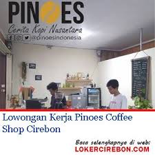 Lowongan Kerja Pinoes Coffee Shop Cirebon Kedai Kopi Kopi Kota Cirebon