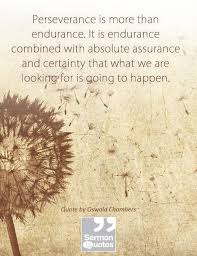 See more ideas about oswald chambers, christian quotes, words. Perseverance Is More Than Endurance Sermon Quotes Perseverance Faith Quotes Quotes