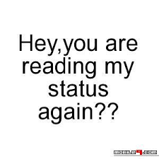You Are Reading My Status Again Funny Whatsapp Status Whatsapp Status Quotes Funny Statuses