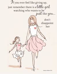 Be The Best Example You Can Be Daughter Quotes Mother Daughter Quotes Feel Like Giving Up