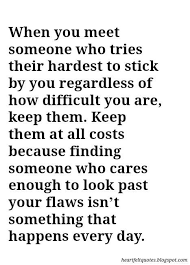 When You Meet Someone Who Tries Their Hardest To Stick By You Regardless Of How Difficult You Are Keep Heartfelt Quotes Friendship Quotes Inspirational Quotes