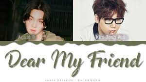 Read novel dear my friend written by ohcocanuts, rating: Agust D Feat Kim Jong Wan Of Nell Dear My Friend Lyrics Color Coded Han Rom Eng Youtube