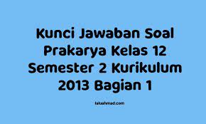 1 komentar on kisi kisi soal dan kunci jawaban pas prakarya smp kelas 9 semester ganjil unknown march 9 2020 at 829 am soal prakarya ujian sekolah kisi2dan jawaban nya ada. Kunci Jawaban Soal Prakarya Kelas 12 Semester 2 Kurikulum 2013 Bagian 1 Laluahmad Com