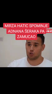 Mirza Hatic Spominje Adnana Šeraka