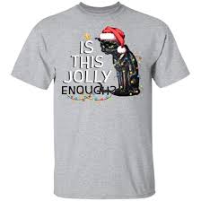 Christmas Black Cat This Jolly Enough Hoodie Sweatshirt T Shirt Shirts Sweatshirts Hoodies