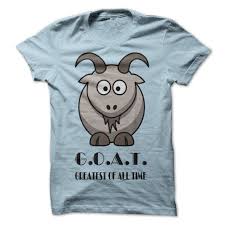 Goat Greatest Of All Time T Shirt Donashirts Com Dare To Be Tshirts Hoodies And Custom Shirts Goat Shirts Sweatshirts