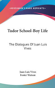 Check spelling or type a new query. Tudor School Boy Life The Dialogues Of Juan Luis Vives Vives Juan Luis Watson Foster 9780548222119 Amazon Com Books