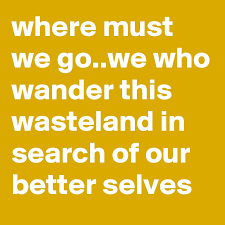 Quote of the day today's quote | archive. Where Must We Go We Who Wander This Wasteland In Search Of Our Better Selves Post By Vishal On Boldomatic