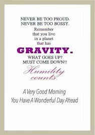 Never Be Too Proud Never Be Too Bossy Remember That You Live In A Planet That Has Gravity What Goes Up Must Come Down Morning Quotes Life Lessons Quotes