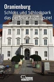 Oranienburg Liegt Nah An Berlin Und Ist Mit Seinem Schloss Und Dem Schlosspark Ein Lohnendes Ausflugsziel Ausflug Sehenswurdigkeiten Brandenburg Ausflugsziele