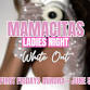 Ladies Night- White Out