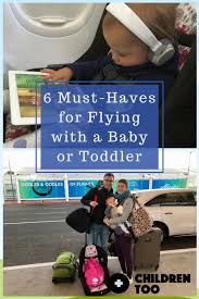 6 Must Have Items When Flying With A Baby Or A Toddler Children Too Flying With A Baby Toddler Travel Flying With A Toddler