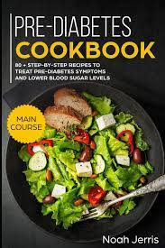 Pre diabetes recipes uk : Pre Diabetes Cookbook Main Course 80 Step By Step Recipes To Treat Pre Diabetes Symptoms And Lower Blood Sugar Levels Proven Insulin Resistance Recipes Amazon Co Uk Jerris Noah Jerris Noah 9781793249746 Books