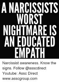 Memes Youtube Com And Narcissist A Narcissists Worst Nightmare Is An Educated Empath Narcissist Awareness Know The Signs Follo Empath Narcissist Awareness
