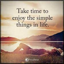 Take Time To Enjoy The Simple Things In Life Simple Quotes Life Quotes Life