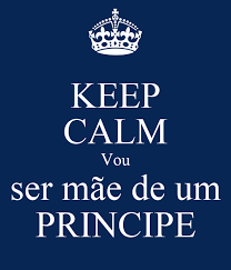 Ser mãe é… amar de forma incondicional garantir que a essência daquela criança chega intacta à muito se fala e se escreve sobre ser mãe! Keep Calm Vou Ser Mae De Um Principe Poster Thamires Keep Calm O Matic