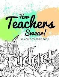 Coloring's not just for kids anymore. Amazon Com How Teachers Swear An Adult Coloring Book 9781533578235 Jd Clean Swears Coloring Books