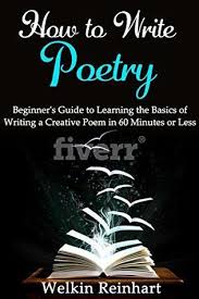 How To Write Poetry Beginner S Guide To Learning The Basics Of Writing A Creative Poem In 60 Minutes Or Less N Writing Poetry Writing Poems Free Verse Poetry