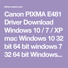 Canon Pixma E481 Driver Download Windows 10 7 Xp Mac Windows 10 32 Bit 64 Bit Windows 7 32 64 Bit Windows Xp Mac Os And Linux Printer Driver Drivers Canon