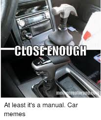 Animals dumb funny lol lm funny moments fun manul mems mem мемы мем лол фан кот котик животные манул манула. Close Enough Mel Creatorap At Least It S A Manual Car Memes Cars Meme On Me Me