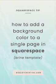 Customize the background color accordingly. How To Change The Background Color Of A Single Page In Squarespace Brine Template Big Cat Creative Squarespace Templates