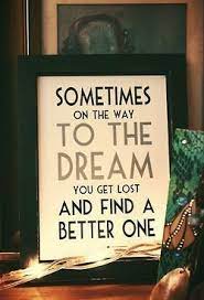 Sometimes On The Way To The Dream You Get Lost And Find A New One Inspirational Quotes Words Quotes Great Quotes