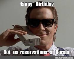 You came here for some birthday memes and that's what you'll get. Meme Happy Birthday Got Us Reservations At Dorsia All Templates Meme Arsenal Com