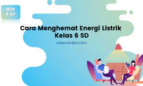 Cara Menghemat Energi Listrik Kelas 6 Sd Osnipa