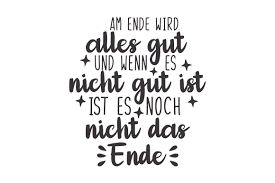Am ende wird alles gut. Am Ende Wird Alles Gut Und Wenn Es Nicht Gut Ist Ist Es Noch Nicht Das Ende Svg Plotterdatei Von Creative Fabrica Crafts Creative Fabrica