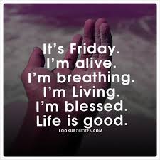 It S Friday I M Alive I M Breathing I M Leaving I M Blessed Life Is Good Happyfriday Friday Quote Talking Quotes Quotes Breathe Quotes