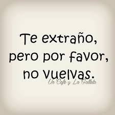 Te Extrano Pero Por Favor No Vuelvas Te Extrano Frases Celebres Todo Vuelve