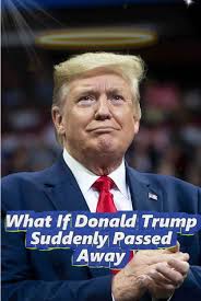 Passing Away Donald Teump