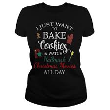 I Just Want To Bake Cookies And Watch Hallmark Christmas Movies Shirt Christmas Movie Shirts Hallmark Christmas Movies Watch Hallmark Christmas Movies