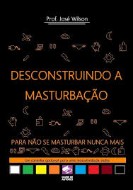 Desconstruindo a masturbação, por José Wilson Felipe dos Santos - Clube de  Autores
