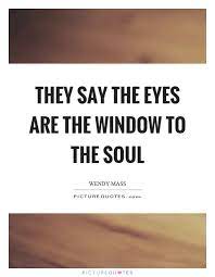 They Say The Eyes Are The Window To The Soul Picture Quotes