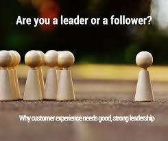 Without it, no real success is possible, no matter whether it is on a section gang, a football field, in an army, or in an office. honesty and integrity are two important ingredients which make a good leader. Are You A Leader Of A Follower Why Customer Experience Needs Good Strong Leadership Customerthink