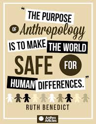 The Purpose Of Anthropology Is To Make The World Safe For Human Differences Ruth Benedict Anthropology Biological Anthropology Anthropology Major