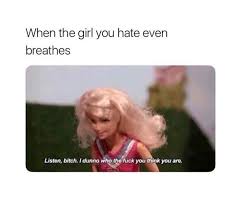Every Girl Has At Least One Girl Whos Name Just Sets Her Off Memes Jokes Funny Humor Memes Funny Relatable Memes Stupid Memes Relatable