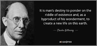 Don't forget to confirm subscription in your email. Charles Kettering Quote It Is Man S Destiny To Ponder On The Riddle Of