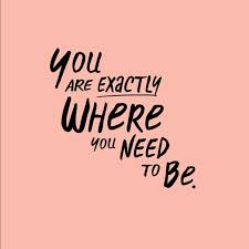 You Are Exactly Where You Need To Be Quotes About Strength And Love Advice Quotes Inspirational Quotes